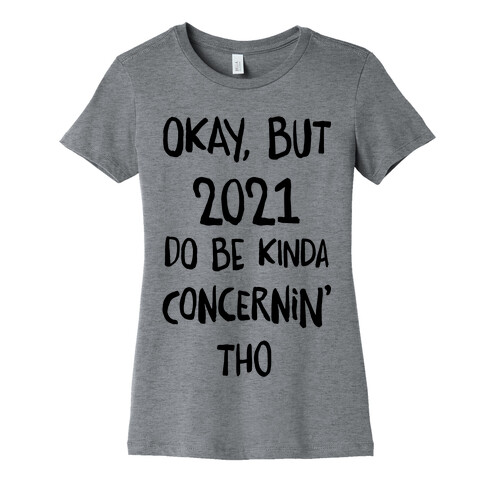 Okay, But 2021Do Be Kinda Concernin' Tho Womens T-Shirt