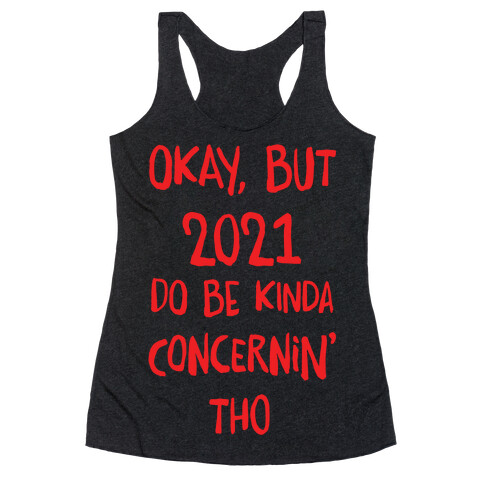 Okay, But 2021Do Be Kinda Concernin' Tho Racerback Tank Top