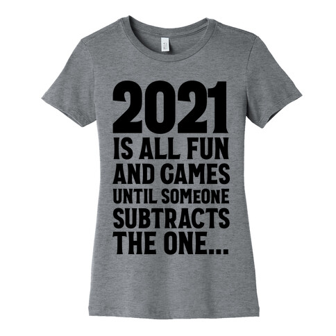 2021 Is All Fun And Games Until... Womens T-Shirt