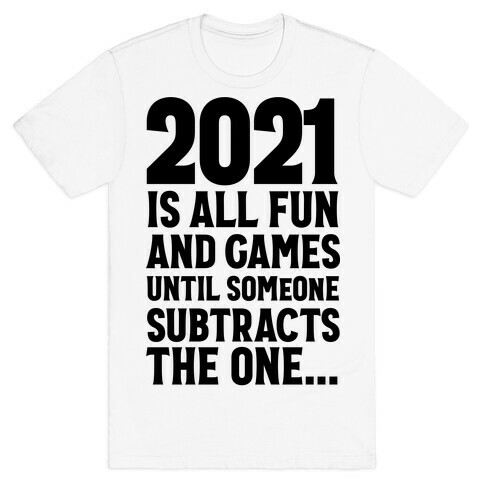 2021 Is All Fun And Games Until... T-Shirt