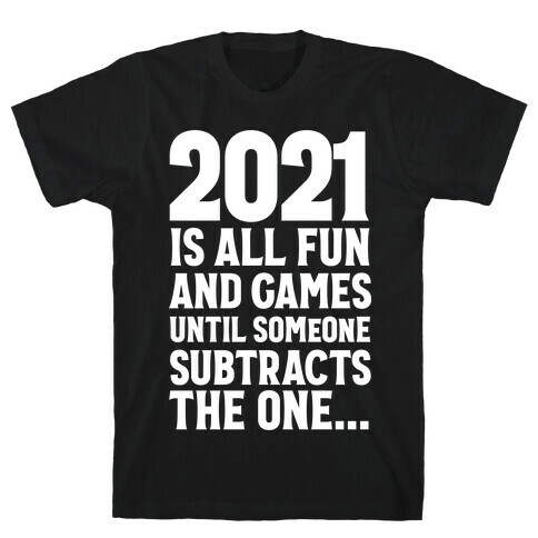 2021 Is All Fun And Games Until... T-Shirt