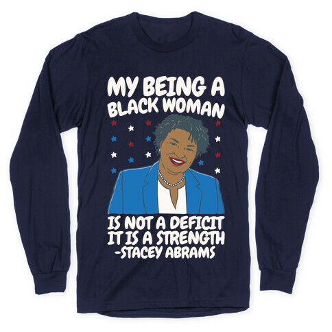 My Being A Black Woman Is Not A Deficit It Is A Strength Stacey Abrams White Print Long Sleeve T-Shirt