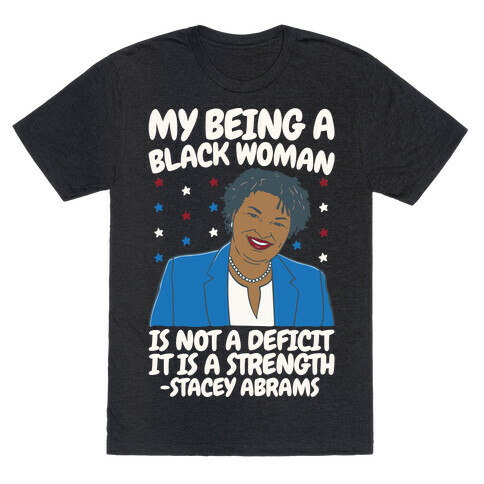 My Being A Black Woman Is Not A Deficit It Is A Strength Stacey Abrams White Print T-Shirt