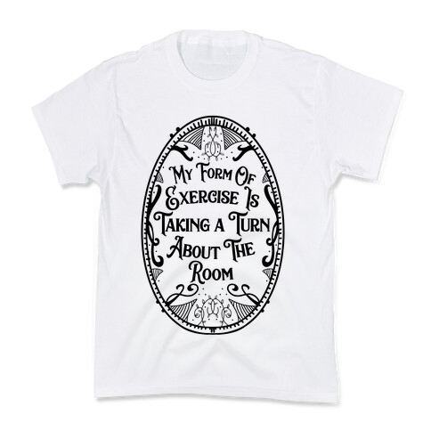 My Form of Exercise Is Taking a Turn About the Room Kids T-Shirt