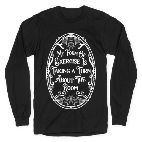 My Form of Exercise Is Taking a Turn About the Room Long Sleeve T-Shirt