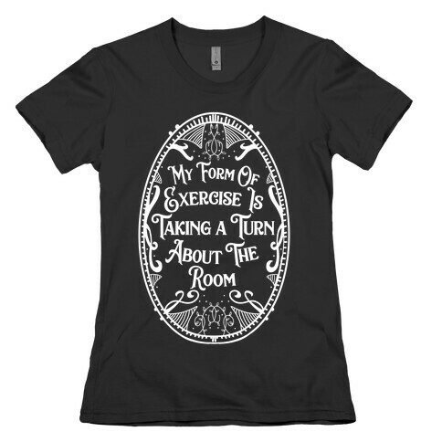 My Form of Exercise Is Taking a Turn About the Room Womens T-Shirt