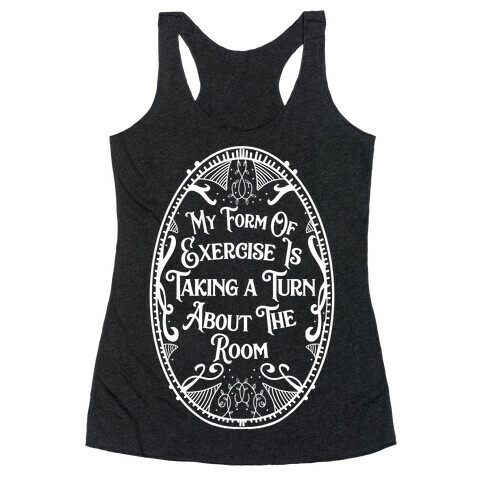 My Form of Exercise Is Taking a Turn About the Room Racerback Tank Top