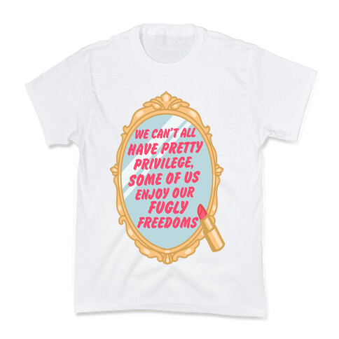 We Can't All have Pretty Privilege, Some Of Us Enjoy Our Fugly Freedoms Kids T-Shirt