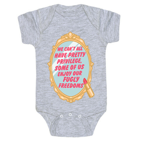 We Can't All have Pretty Privilege, Some Of Us Enjoy Our Fugly Freedoms Baby One-Piece