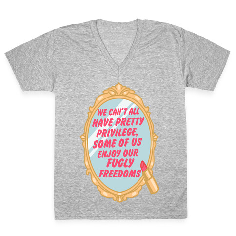 We Can't All have Pretty Privilege, Some Of Us Enjoy Our Fugly Freedoms V-Neck Tee Shirt