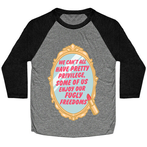 We Can't All have Pretty Privilege, Some Of Us Enjoy Our Fugly Freedoms Baseball Tee