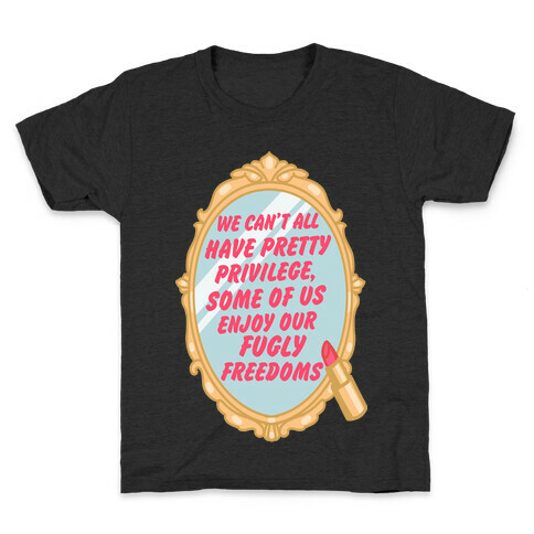 We Can't All have Pretty Privilege, Some Of Us Enjoy Our Fugly Freedoms Kids T-Shirt