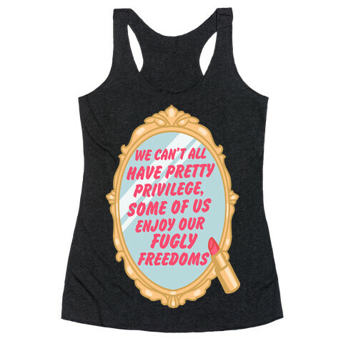 We Can't All have Pretty Privilege, Some Of Us Enjoy Our Fugly Freedoms Racerback Tank Top