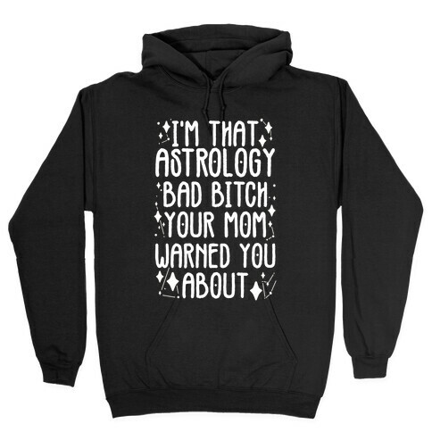 I'm That Astrology Bad Bitch Your Mom Warned You About Hooded Sweatshirt