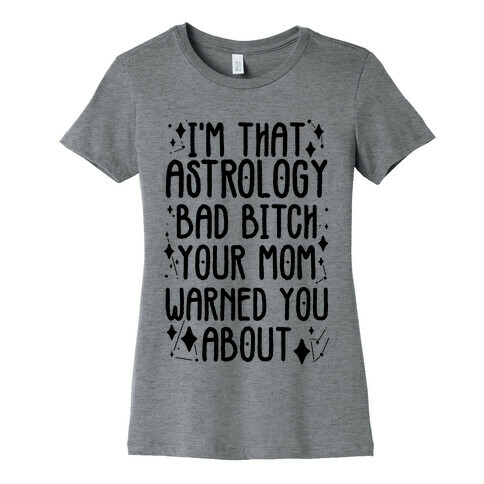 I'm That Astrology Bad Bitch Your Mom Warned You About Womens T-Shirt