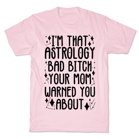 I'm That Astrology Bad Bitch Your Mom Warned You About T-Shirt