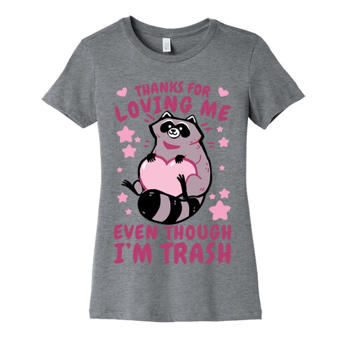 Thanks For Loving Me Even Though I'm Trash Womens T-Shirt