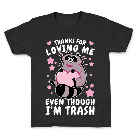 Thanks For Loving Me Even Though I'm Trash Kids T-Shirt