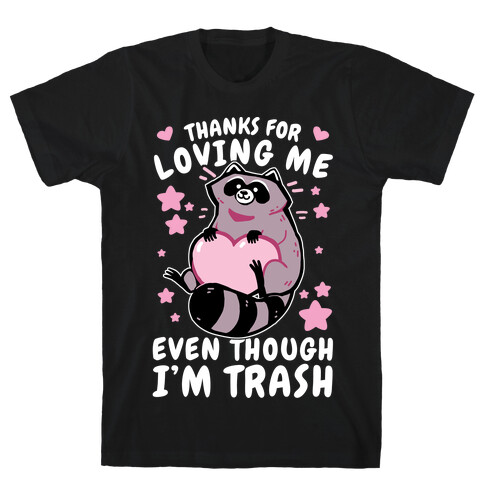 Thanks For Loving Me Even Though I'm Trash T-Shirt