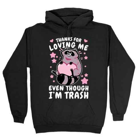 Thanks For Loving Me Even Though I'm Trash Hooded Sweatshirt