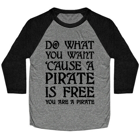 Do What You Want 'Cause A Pirate Is Free You Are A Pirate Baseball Tee