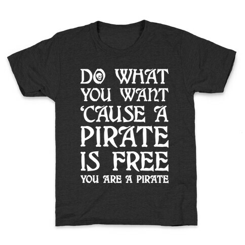 Do What You Want 'Cause A Pirate Is Free You Are A Pirate Kids T-Shirt