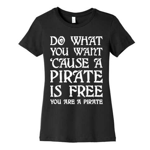 Do What You Want 'Cause A Pirate Is Free You Are A Pirate Womens T-Shirt