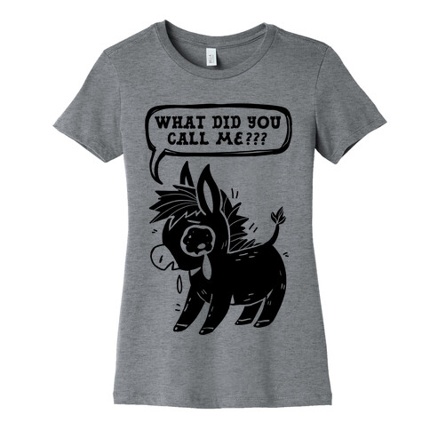 What Did You Call Me??? Womens T-Shirt