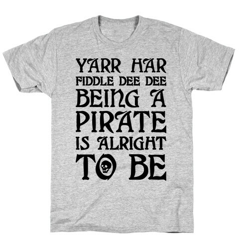 Yarr Har Fiddle Dee Dee Being A Pirate Is Alright To Be T-Shirt