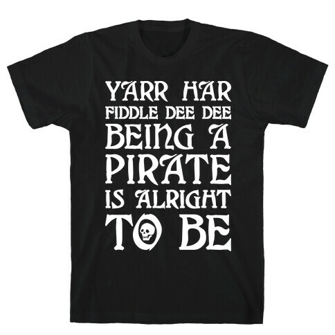 Yarr Har Fiddle Dee Dee Being A Pirate Is Alright To Be T-Shirt