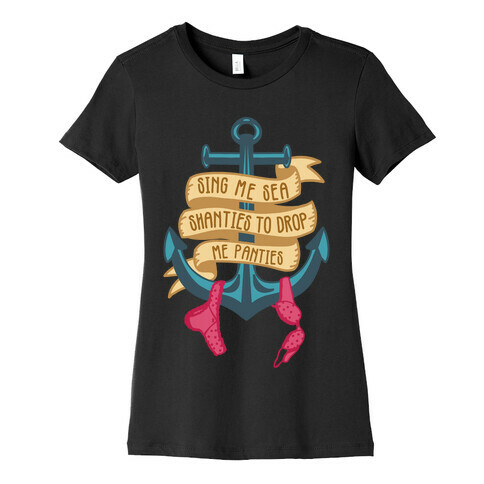 Sing Me Sea Shanties To Drop Me Panties Womens T-Shirt