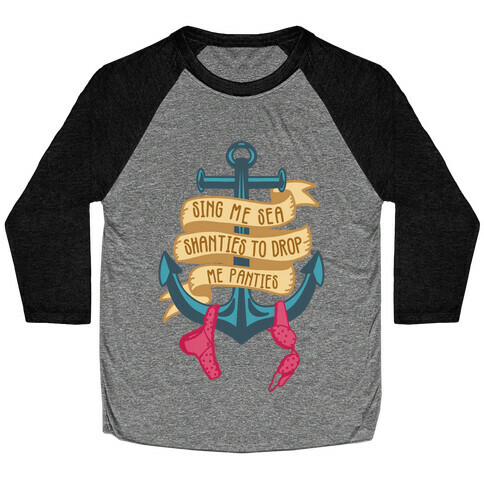 Sing Me Sea Shanties To Drop Me Panties Baseball Tee