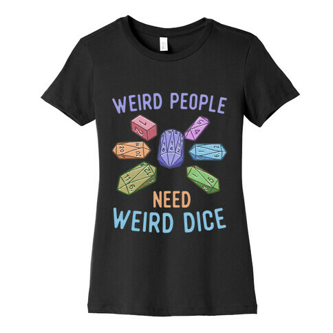 Weird People Need Weird Dice Womens T-Shirt