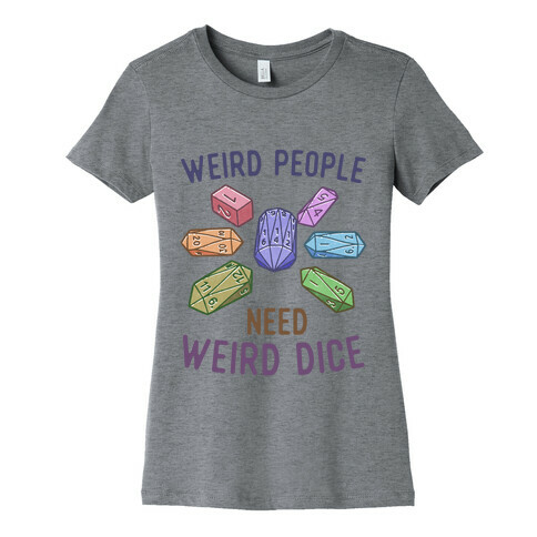 Weird People Need Weird Dice Womens T-Shirt