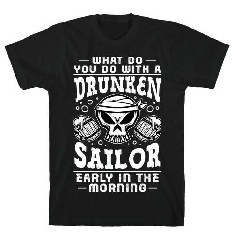 What Do You Do With A Drunken Sailor? T-Shirt