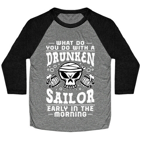 What Do You Do With A Drunken Sailor? Baseball Tee