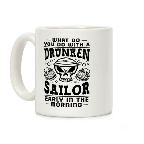 What Do You Do With A Drunken Sailor? Coffee Mug