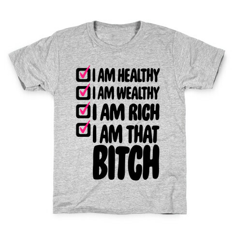 I Am Healthy I Am Wealthy I Am Rich I Am That Bitch Kids T-Shirt