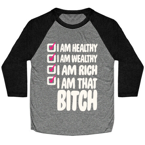 I Am Healthy I Am Wealthy I Am Rich I Am That Bitch White Print Baseball Tee