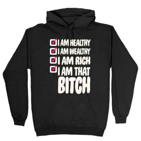 I Am Healthy I Am Wealthy I Am Rich I Am That Bitch White Print Hooded Sweatshirt