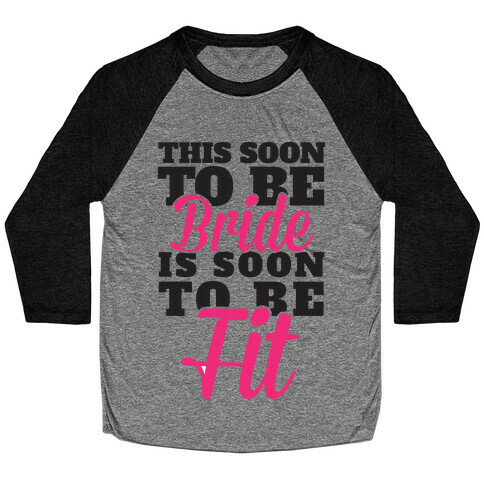 This Soon To Be Bride Is Soon To Be Fit Baseball Tee