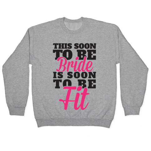 This Soon To Be Bride Is Soon To Be Fit Pullover
