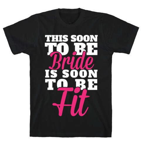 This Soon To Be Bride Is Soon To Be Fit T-Shirt