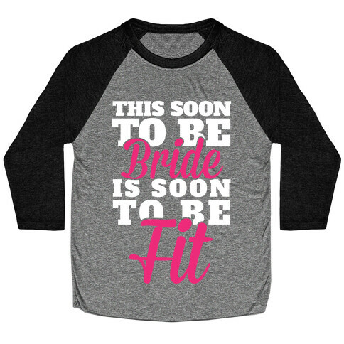 This Soon To Be Bride Is Soon To Be Fit Baseball Tee