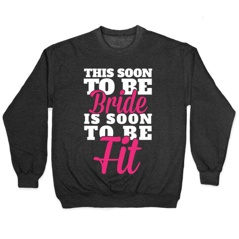This Soon To Be Bride Is Soon To Be Fit Pullover