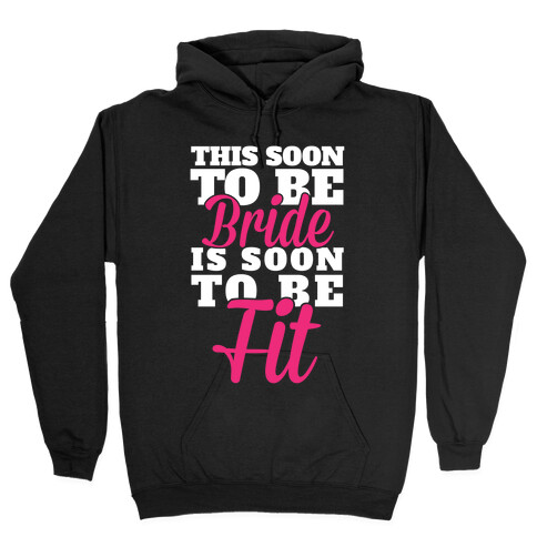 This Soon To Be Bride Is Soon To Be Fit Hooded Sweatshirt