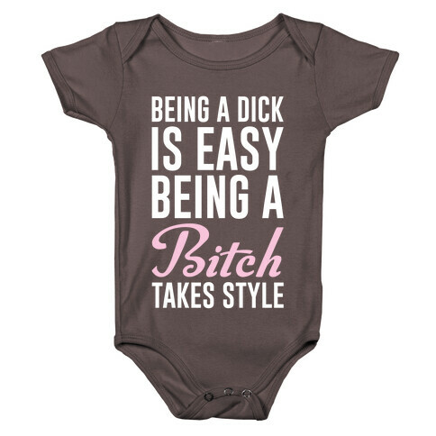 Being A Dick Is Easy Being A Bitch Takes Style Baby One-Piece