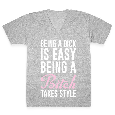Being A Dick Is Easy Being A Bitch Takes Style V-Neck Tee Shirt