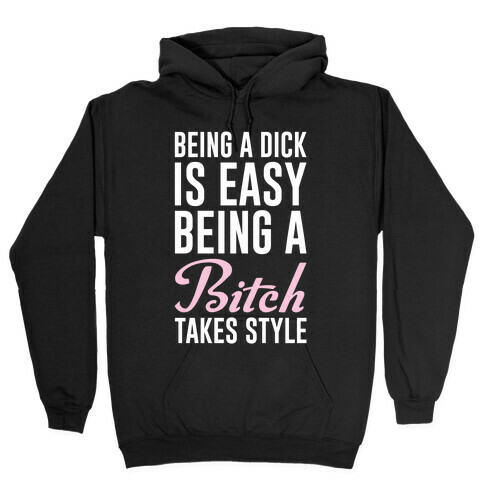Being A Dick Is Easy Being A Bitch Takes Style Hooded Sweatshirt