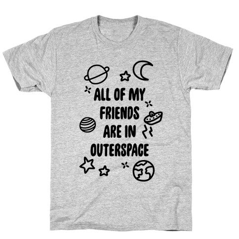All Of My Friends Are In Outerspace T-Shirt